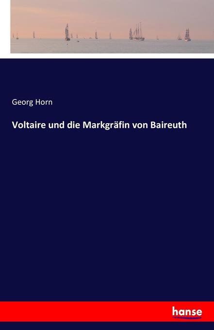 Voltaire und die Markgräfin von Baireuth - Georg Horn
