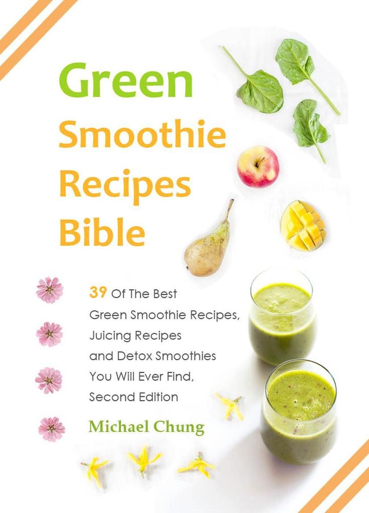Green Smoothie Recipes Bible: 39 Of The Best Green Smoothie Recipes Juicing Recipes and Detox Smoothies You Will Ever Find