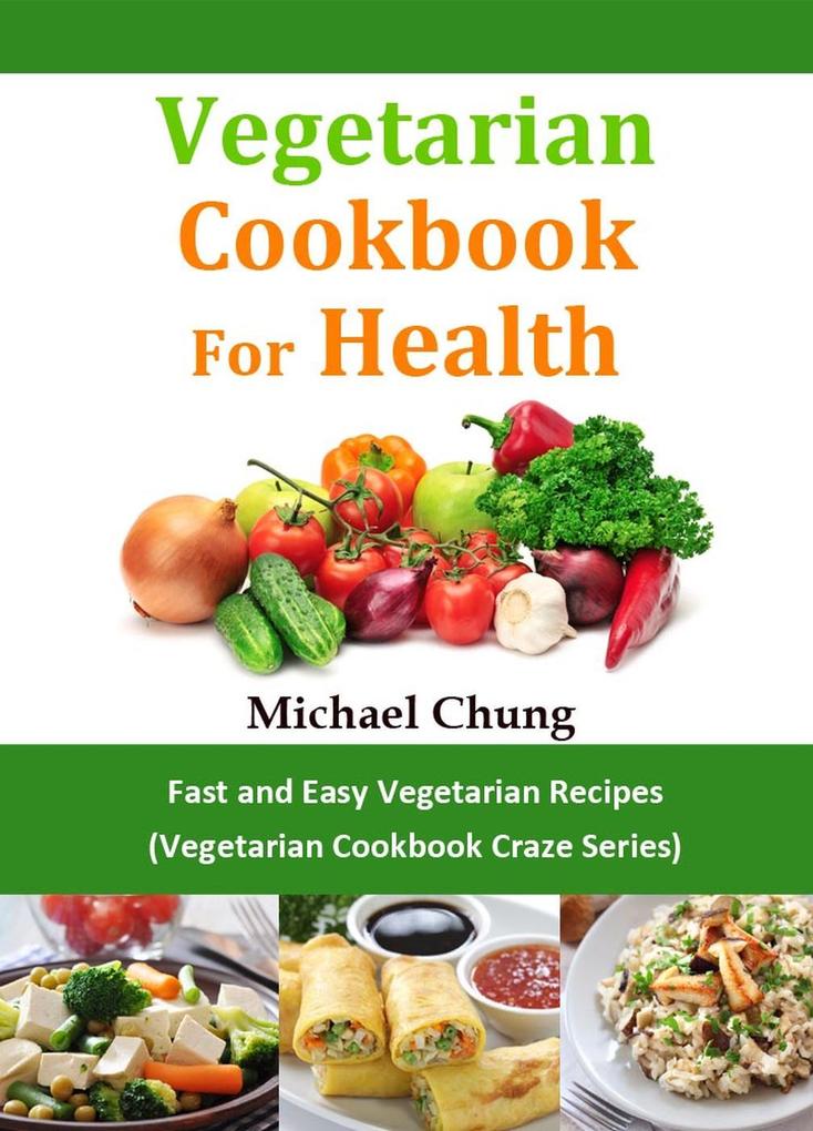 Vegetarisches Kochbuch für die Gesundheit: Schnelle und Einfache Vegetarische Rezepte (Vegetarische Rezepte-Wahn Reihe)