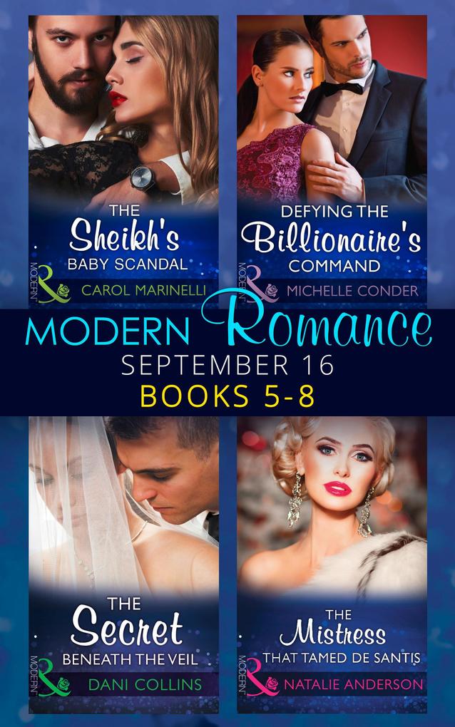 Modern Romance September 2016 Books 5-8: The Sheikh‘s Baby Scandal (One Night With Consequences) / Defying the Billionaire‘s Command / The Secret Beneath the Veil / The Mistress That Tamed De Santis (The Throne of San Felipe)