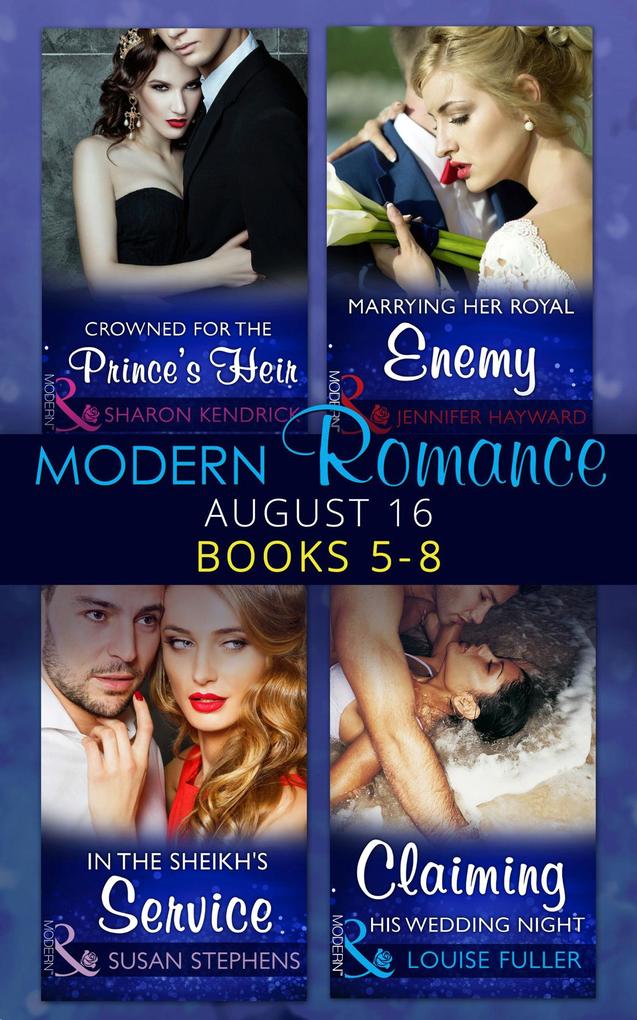 Modern Romance August 2016 Books 5-8: Crowned for the Prince‘s Heir / In the Sheikh‘s Service / Marrying Her Royal Enemy / Claiming His Wedding Night