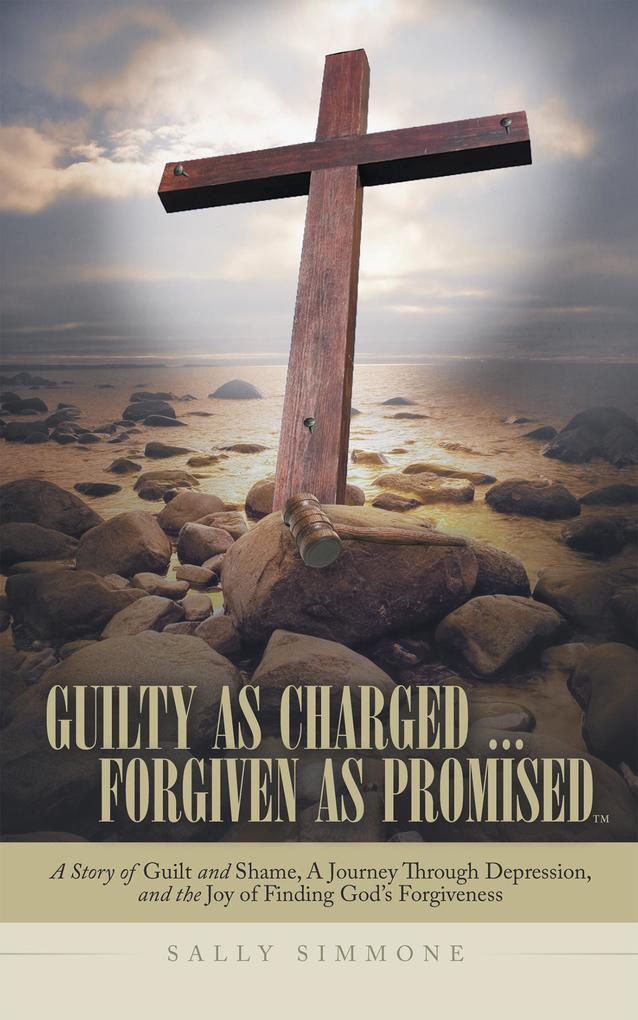 Guilty as Charged . . . Forgiven as Promised