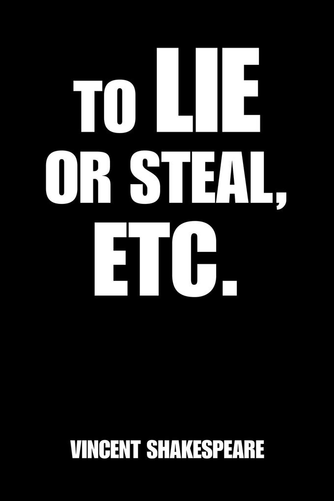 To Lie or Steal Etc.