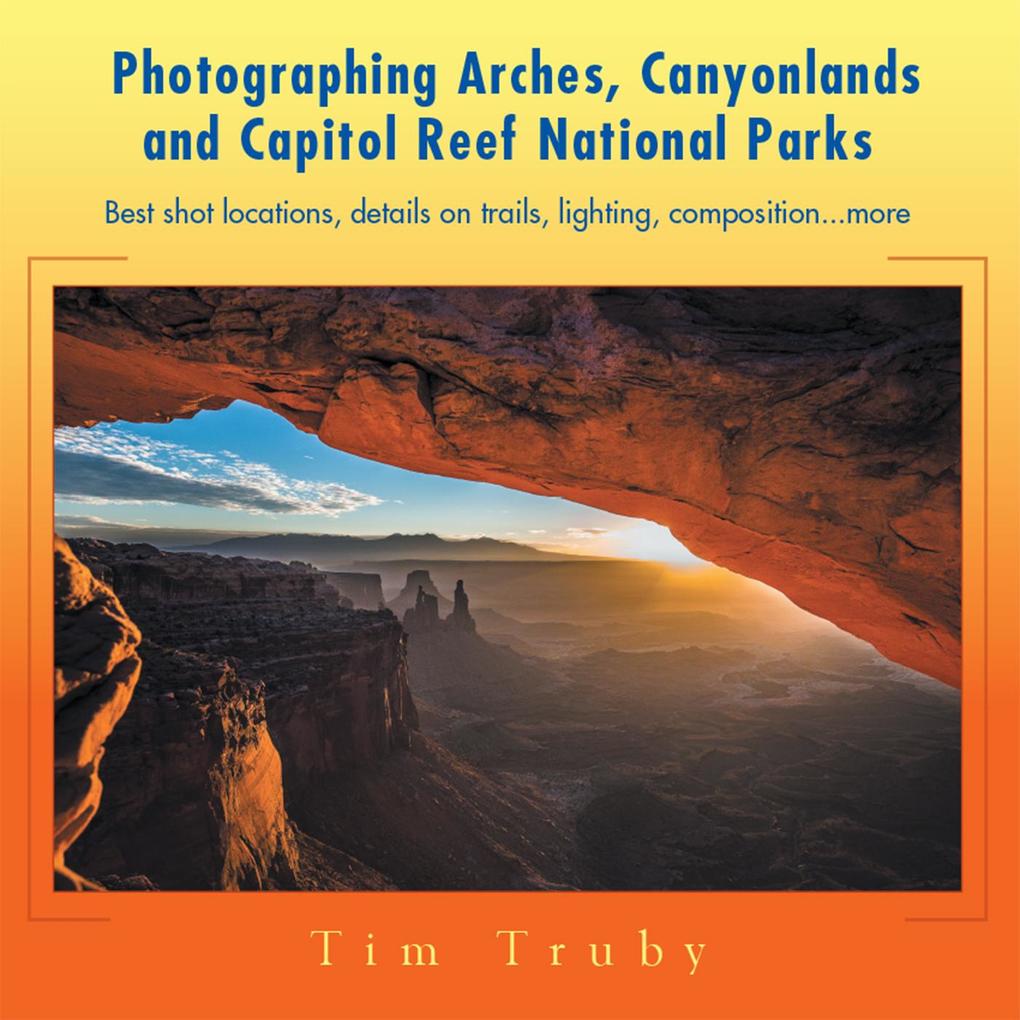 Photographing Arches Canyonlands and Capitol Reef National Parks