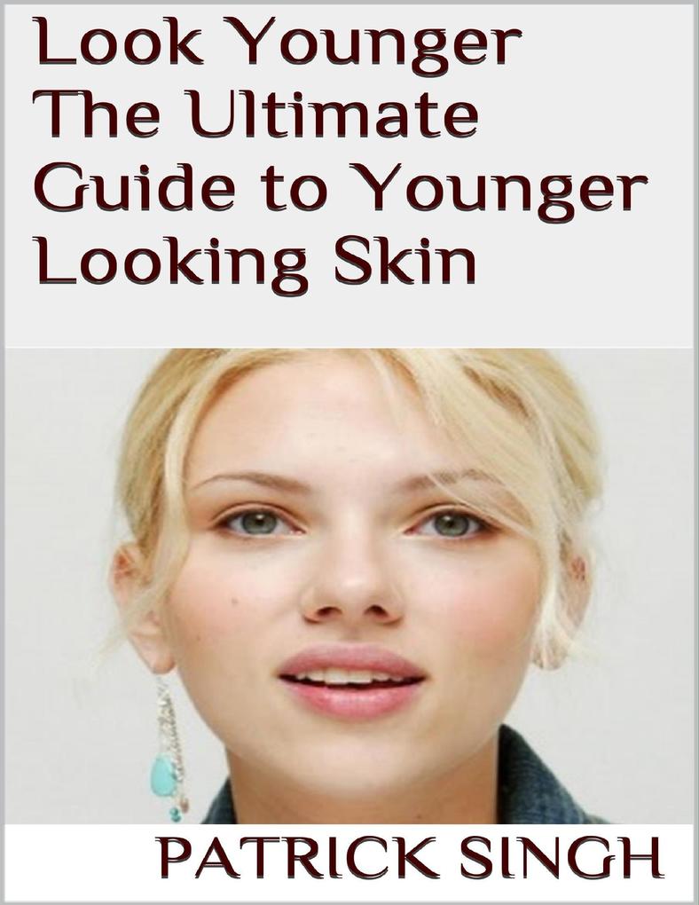 Look Younger: The Ultimate Guide to Younger Looking Skin