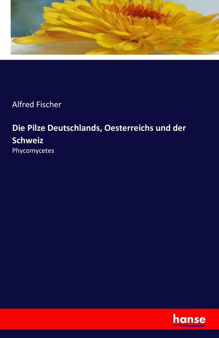 Die Pilze Deutschlands Oesterreichs und der Schweiz - Alfred Fischer