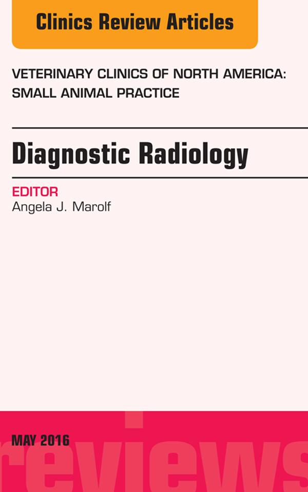 Diagnostic Radiology An Issue of Veterinary Clinics of North America: Small Animal Practice