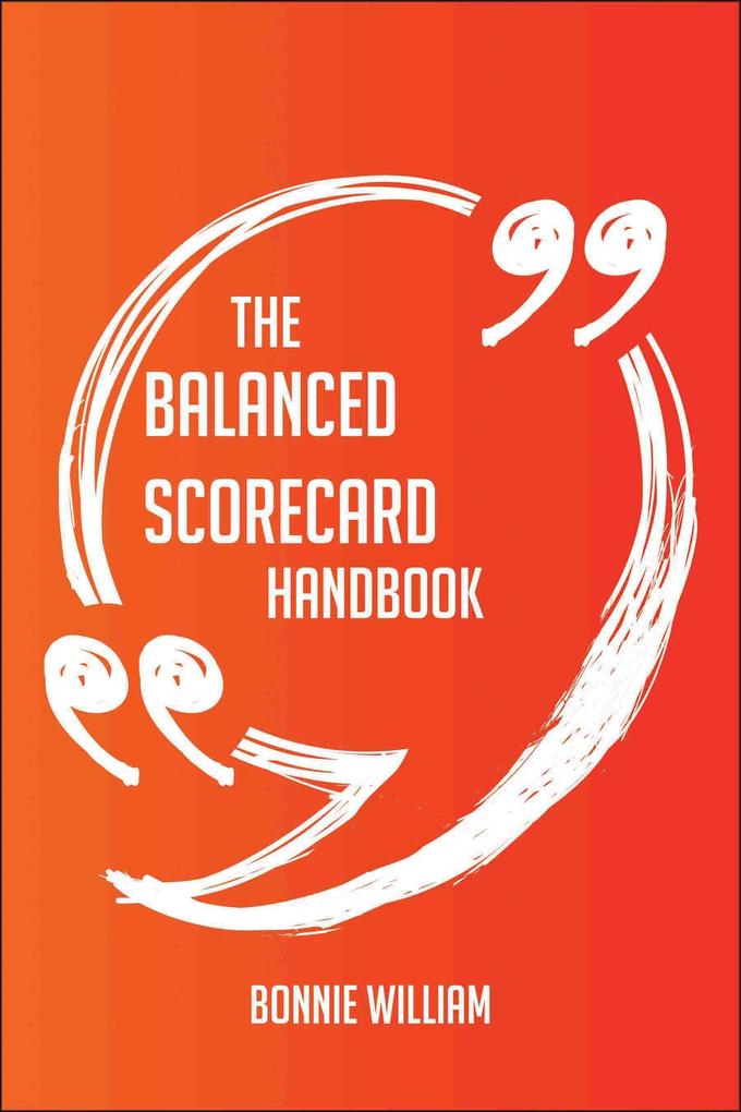 The Balanced Scorecard Handbook - Everything You Need To Know About Balanced Scorecard