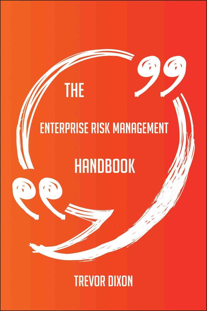 The Enterprise Risk Management Handbook - Everything You Need To Know About Enterprise Risk Management