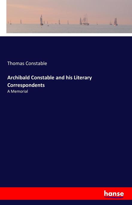 Archibald Constable and his Literary Correspondents als Buch von Thomas Constable - Thomas Constable