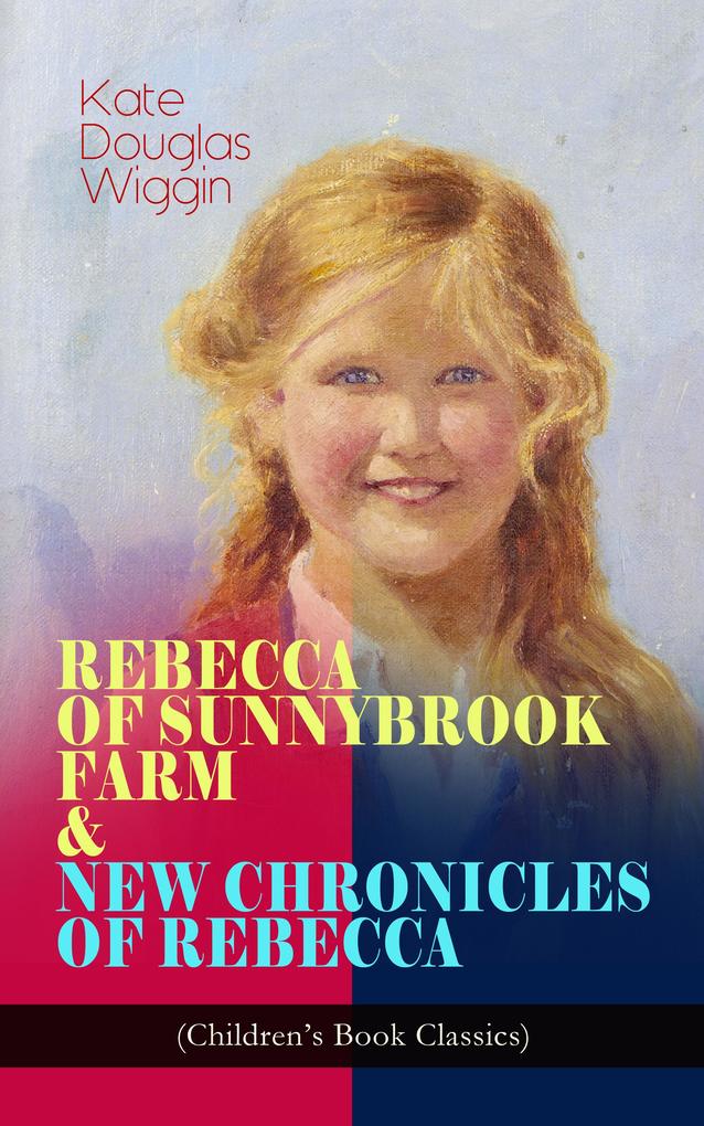 REBECCA OF SUNNYBROOK FARM & NEW CHRONICLES OF REBECCA (Children‘s Book Classics)