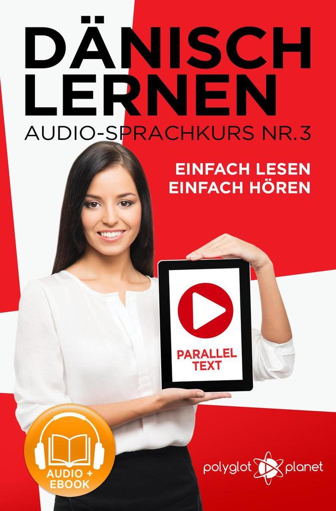 Dänisch Lernen Einfach Lesen - Einfach Hören Paralleltext Audio-Sprachkurs Nr. 3 (Einfach Dänisch Lernen | Hören & Lesen #3)