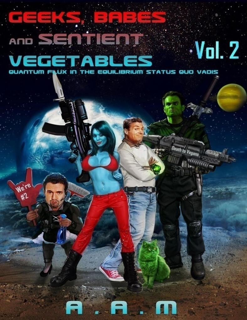 Geeks Babes and Sentient Vegetables: Volume 2: Quantum Flux in the Equilibrium Status Quo Vadis