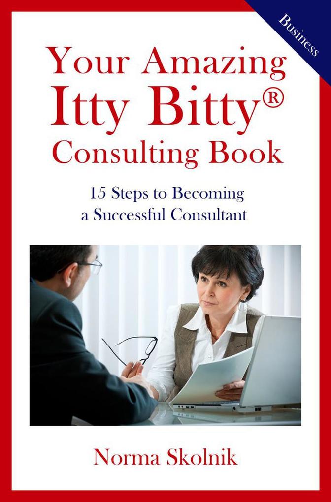 Your Amazing Itty Bitty Consulting Book: 15 Key Steps to Building a Successful Consulting Business