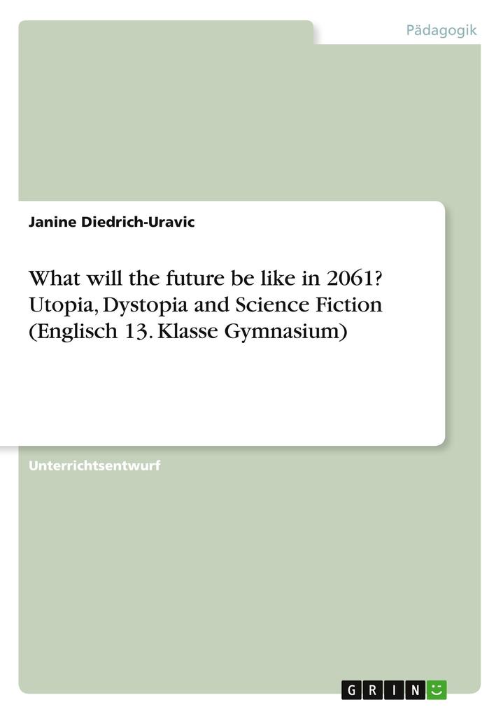 What will the future be like in 2061? Utopia Dystopia and Science Fiction (Englisch 13. Klasse Gymnasium)