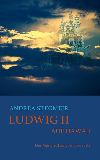 Ludwig II. auf Hawaii - Andrea Stegmeir