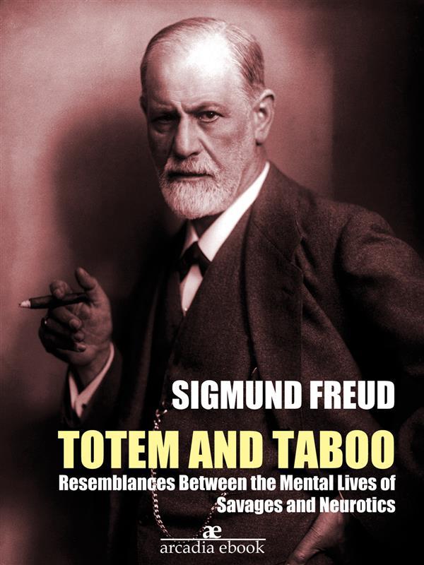 Totem and Taboo: Resemblances Between the Mental Lives of Savages and Neurotics (Annotated)