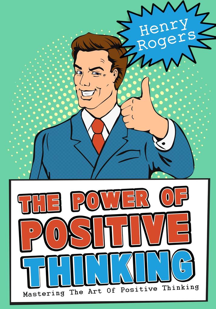 The Power Of Positive Thinking: Mastering The Art Of Positive Thinking (Positive Thinking Series #3)