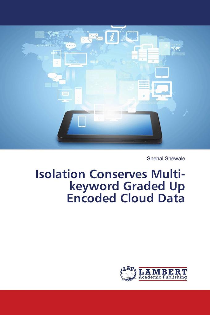 Isolation Conserves Multi-keyword Graded Up Encoded Cloud Data