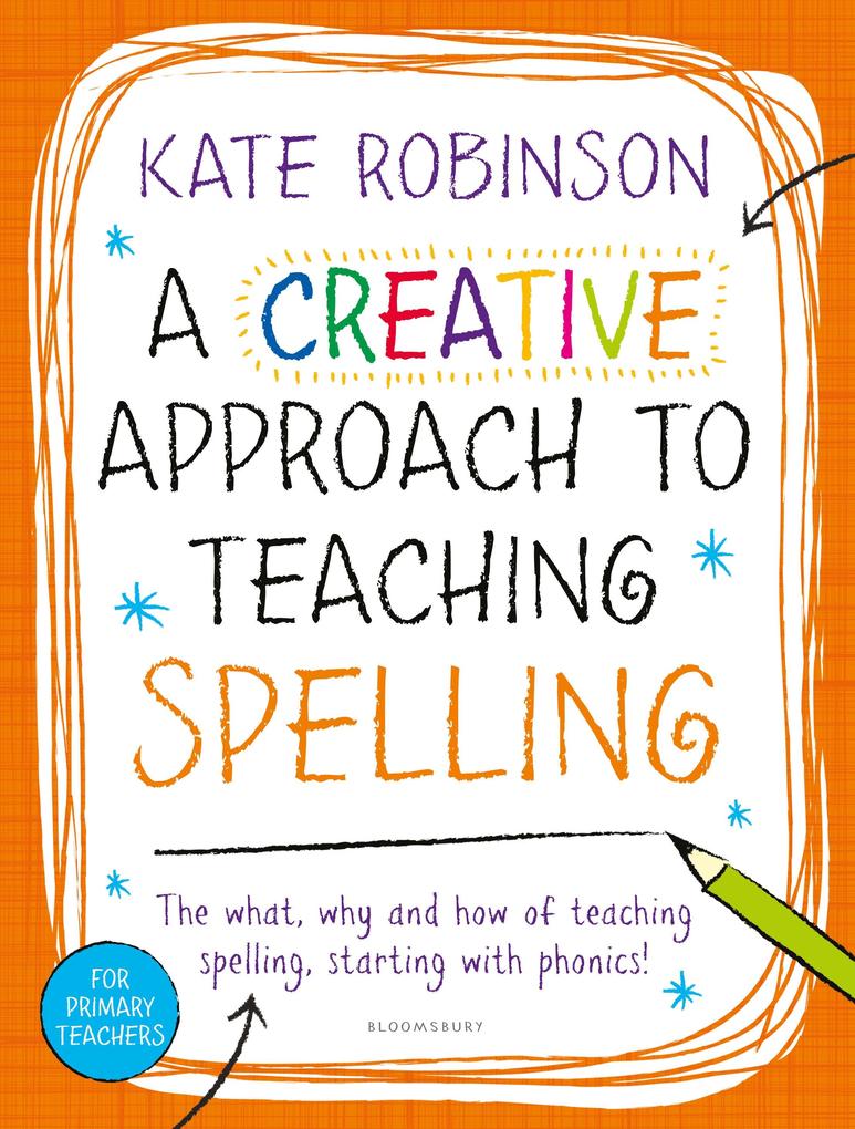 A Creative Approach to Teaching Spelling: The what why and how of teaching spelling starting with phonics