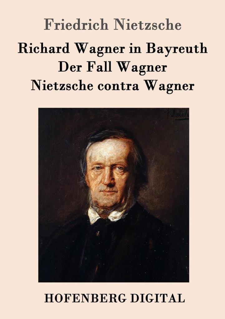Richard Wagner in Bayreuth / Der Fall Wagner / Nietzsche contra Wagner