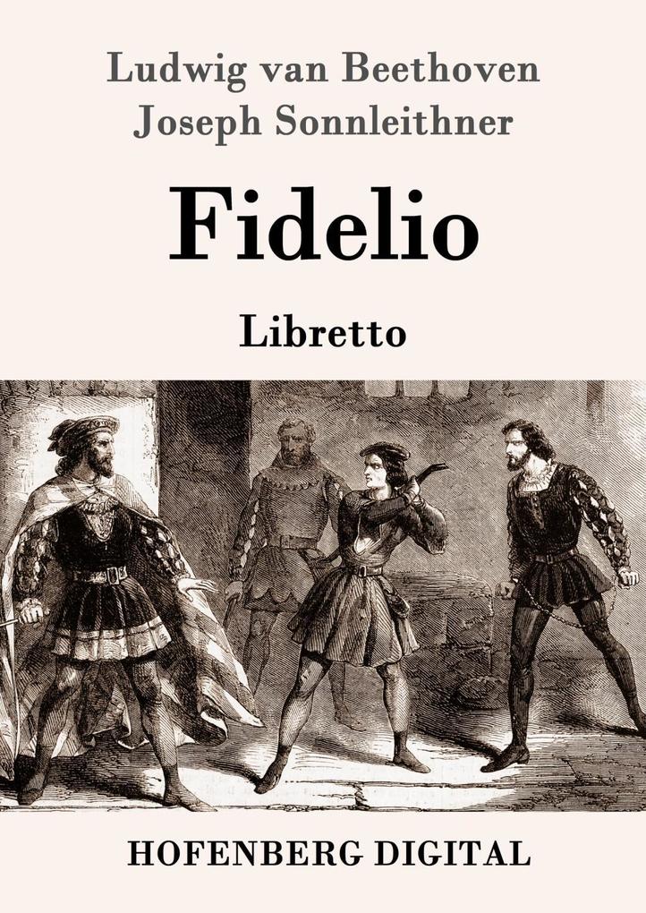 Fidelio - Ludwig van Beethoven/ Joseph Sonnleithner/ Georg Friedrich Treitschke/ Stephan von Breuning