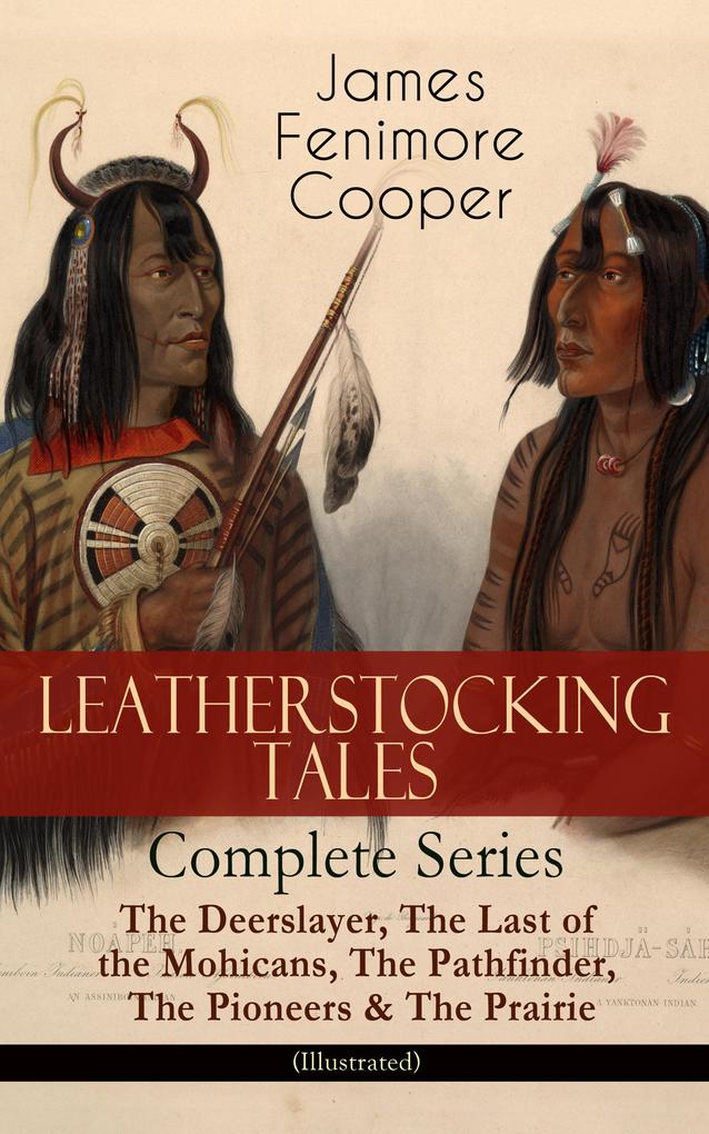 LEATHERSTOCKING TALES - Complete Series: The Deerslayer The Last of the Mohicans The Pathfinder The Pioneers & The Prairie (Illustrated)