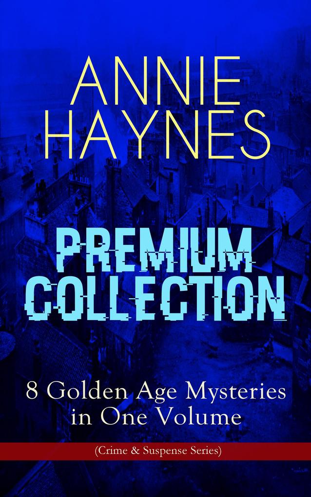 ANNIE HAYNES Premium Collection - 8 Golden Age Mysteries in One Volume (Crime & Suspense Series)