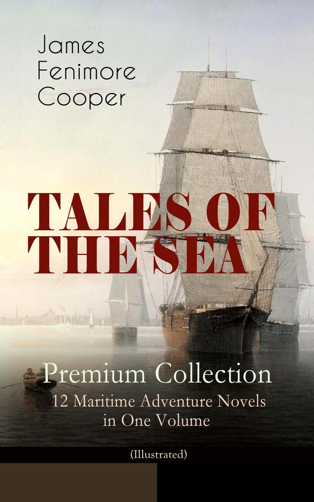 TALES OF THE SEA - Premium Collection: 12 Maritime Adventure Novels in One Volume (Illustrated)