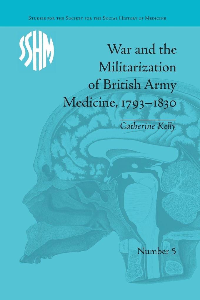 War and the Militarization of British Army Medicine 1793-1830
