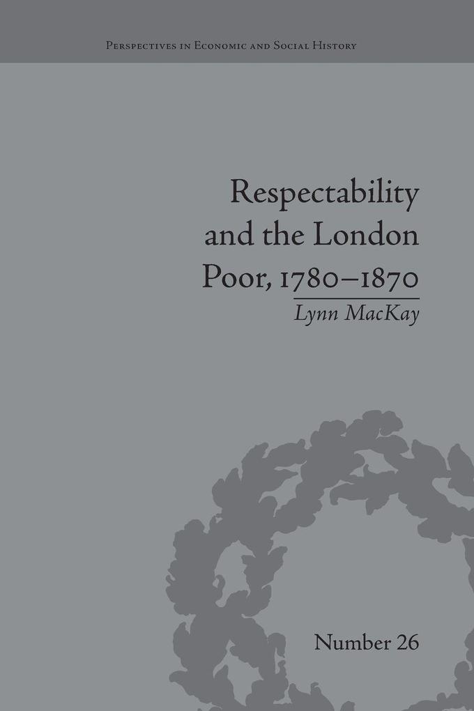 Respectability and the London Poor 1780-1870