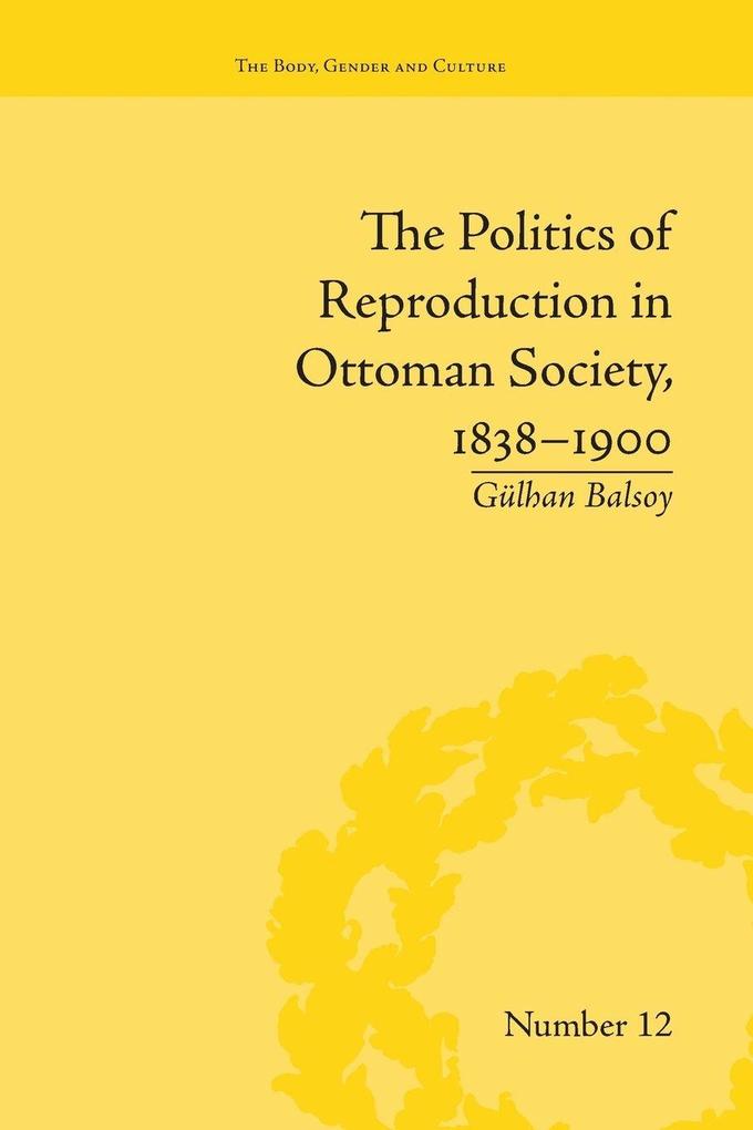 The Politics of Reproduction in Ottoman Society 1838-1900