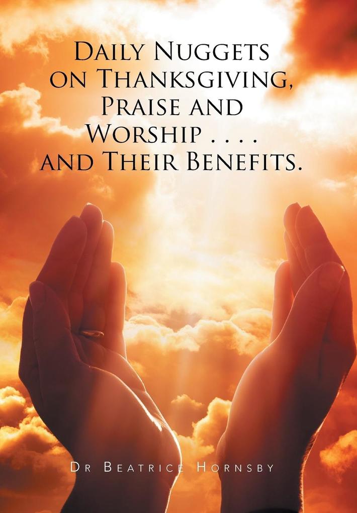 Daily Nuggets on Thanksgiving Praise and Worship . . . . and Their Benefits.