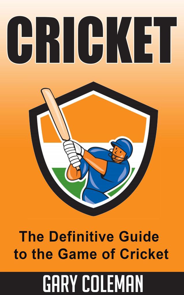 Cricket - The Definitive Guide to The Game of Cricket (Your Favorite Sports #6)