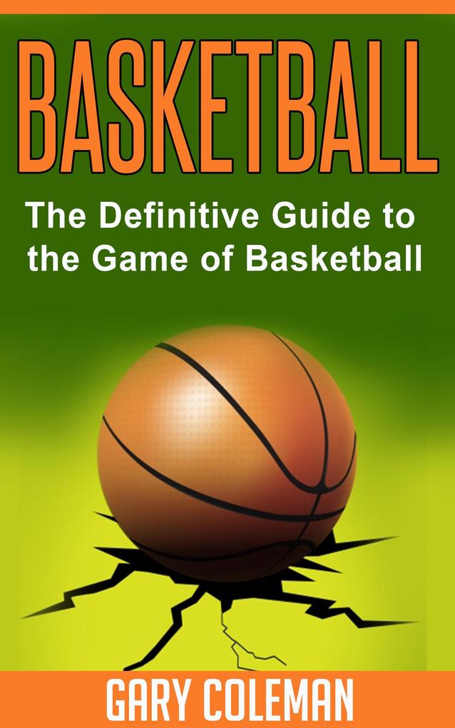 Basketball - The Definitive Guide to the Game of Basketball (Your Favorite Sports #1)