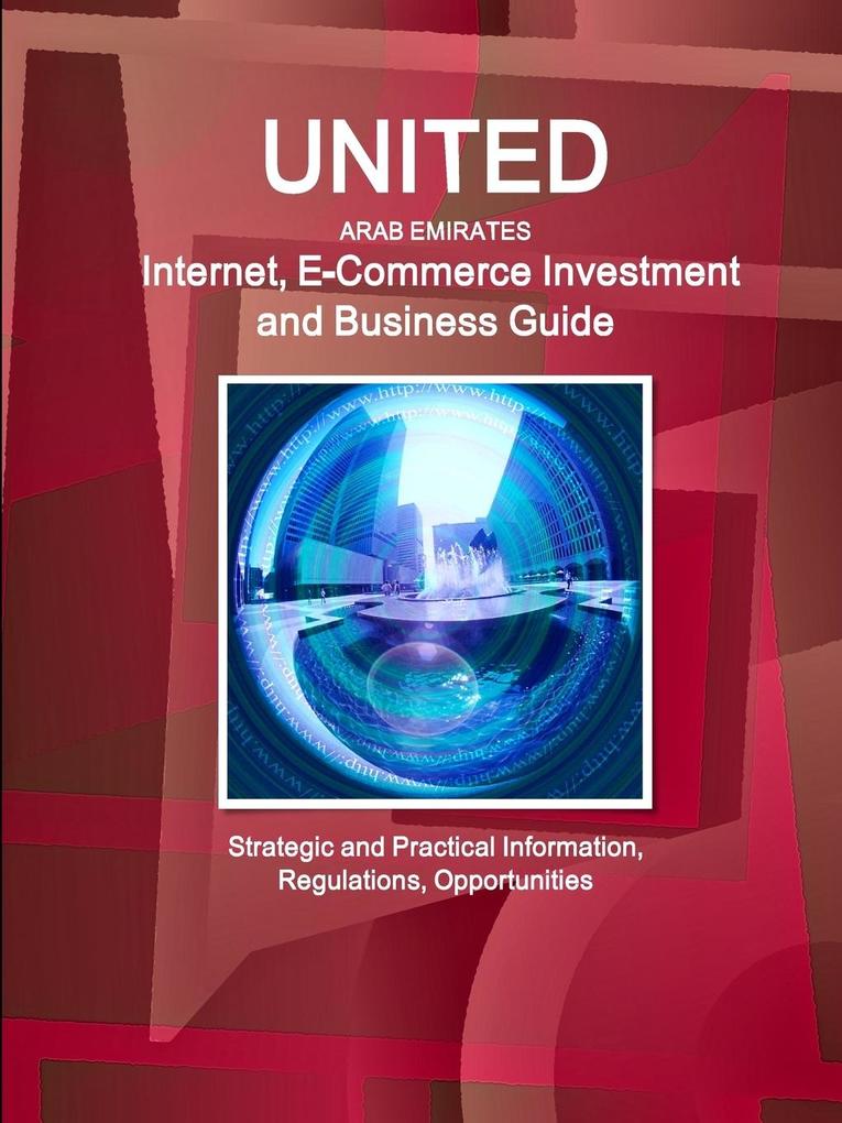 United Arab Emirates Internet E-Commerce Investment and Business Guide - Strategic and Practical Information Regulations Opportunities