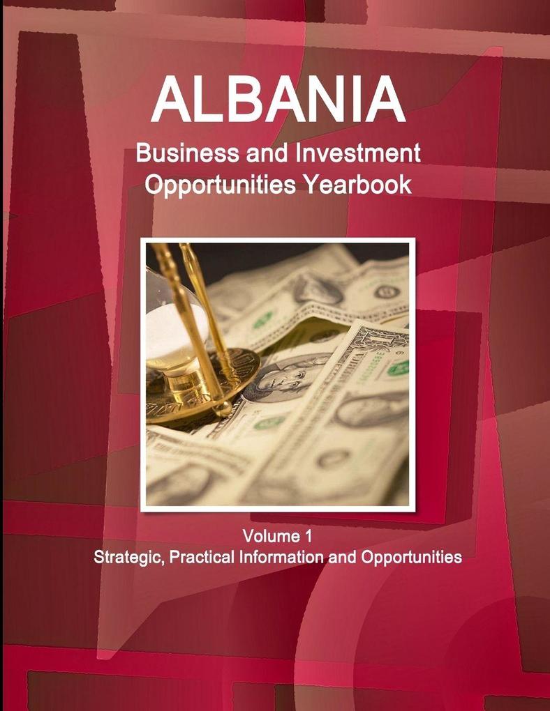 Albania Business and Investment Opportunities Yearbook Volume 1 Strategic Practical Information and Opportunities