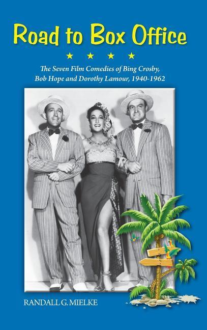 Road to Box Office - The Seven Film Comedies of Bing Crosby Bob Hope and Dorothy Lamour 1940-1962 (hardback)