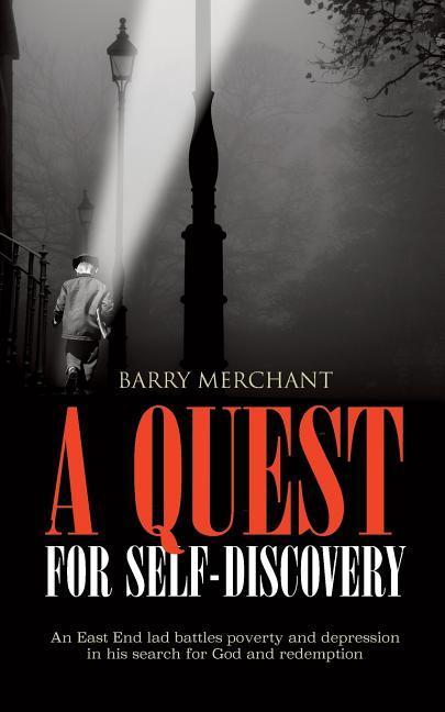 A Quest for Self Discovery: An East End lad battles poverty and depression in his search for God and redemption