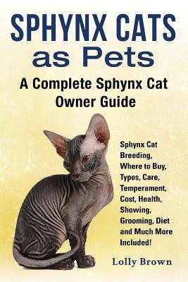 Sphynx Cats as Pets: Sphynx Cat Breeding Where to Buy Types Care Temperament Cost Health Showing Grooming Diet and Much More Inclu
