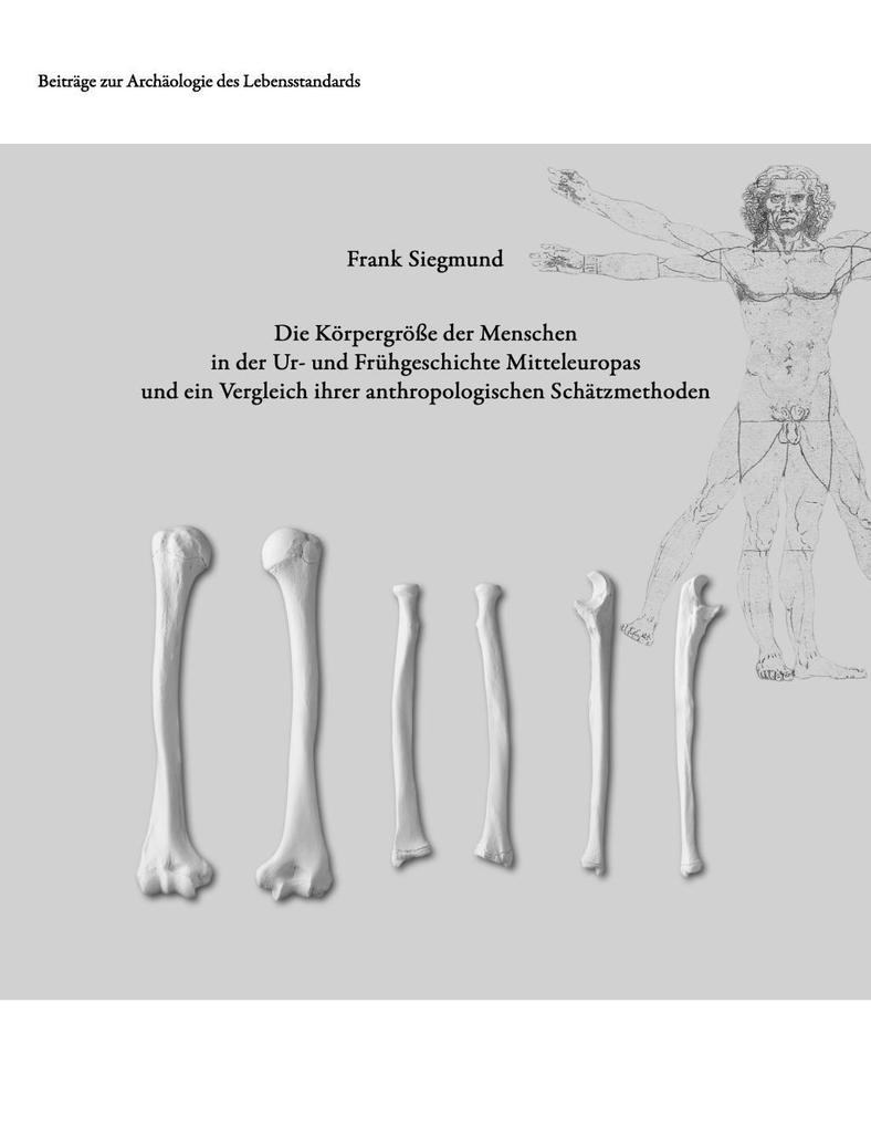 Die Körpergröße der Menschen in der Ur- und Frühgeschichte Mitteleuropas und ein Vergleich ihrer anthropologischen Schätzmethoden