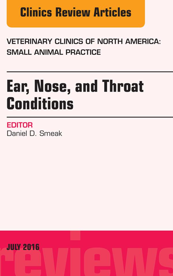 Ear Nose and Throat Conditions An Issue of Veterinary Clinics of North America: Small Animal Practice
