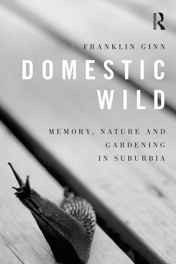 Domestic Wild: Memory Nature and Gardening in Suburbia