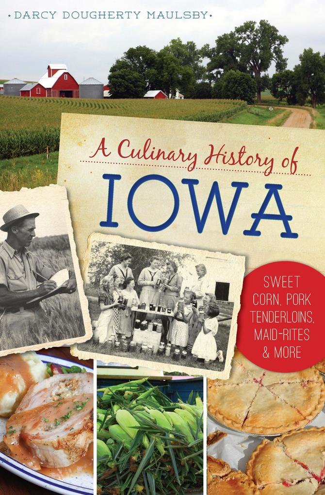 Culinary History of Iowa: Sweet Corn Pork Tenderloins Maid-Rites & More
