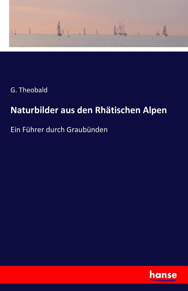 Naturbilder aus den Rhätischen Alpen