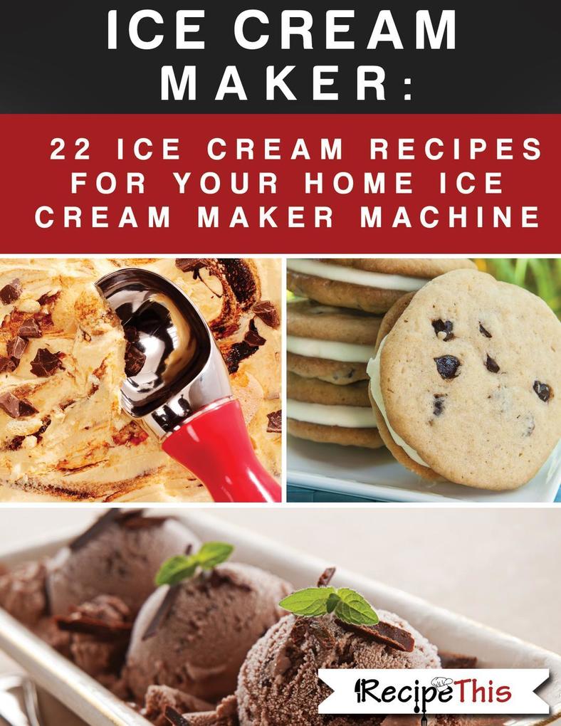 Ice Cream Maker - 22 Ice Cream Recipes For Your Home Ice Cream Maker Machine