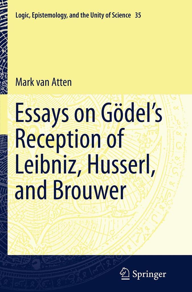 Essays on Godel's Reception of Leibniz Husserl and Brouwer
