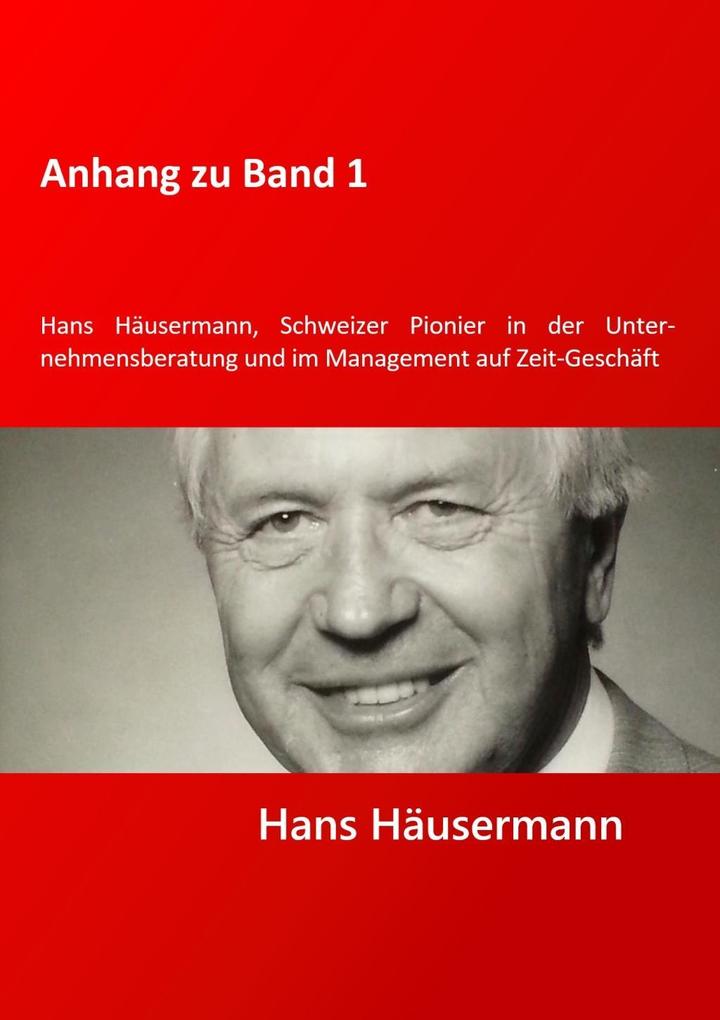 Anhang zu Band 1 - Hans Häusermann Schweizer Pioneer in der Unternehmensberatung und im Management auf Zeit-Geschäft