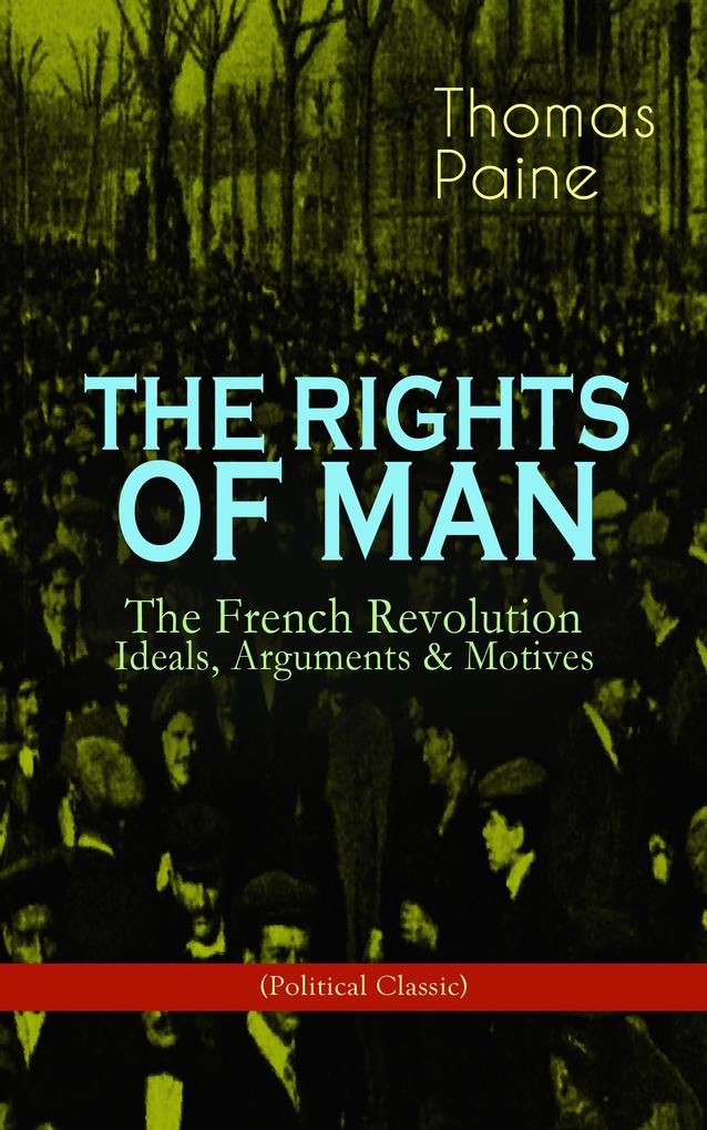THE RIGHTS OF MAN: The French Revolution - Ideals Arguments & Motives (Political Classic)