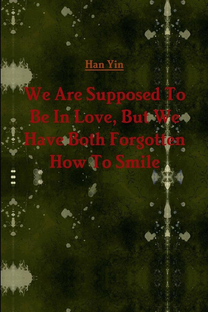 We Are Supposed To Be In Love But We Have Both Forgotten How To Smile